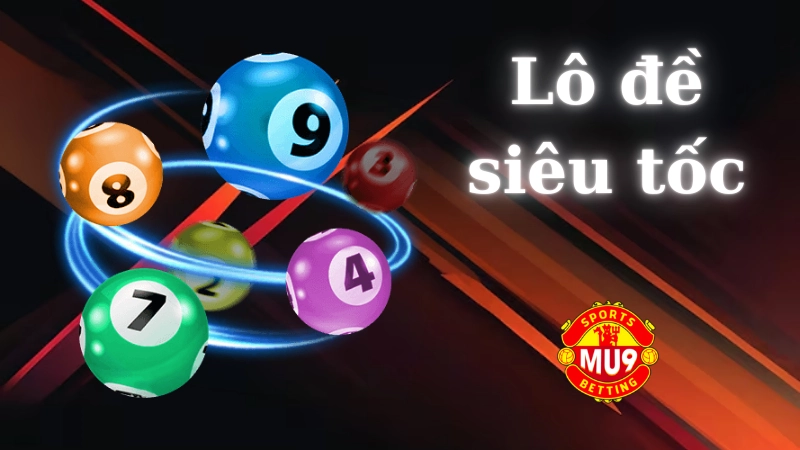 Lô đề siêu tốc Mu9: Luật và mẹo chơi chiến thắng cho newbie Cách chơi lô đề siêu tốc tại Mu9 chi tiết nhất