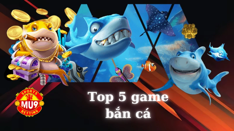 Top 5 game bắn cá đổi thưởng Mu9 hấp dẫn không thể bỏ qua Những lưu ý để nâng cao trải nghiệm chơi game bắn cá