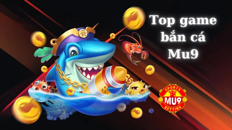 Top game bắn cá Mu9 dễ kiếm tiền nhất 2024 Top game bắn cá Mu9 dễ kiếm tiền nhất 2024