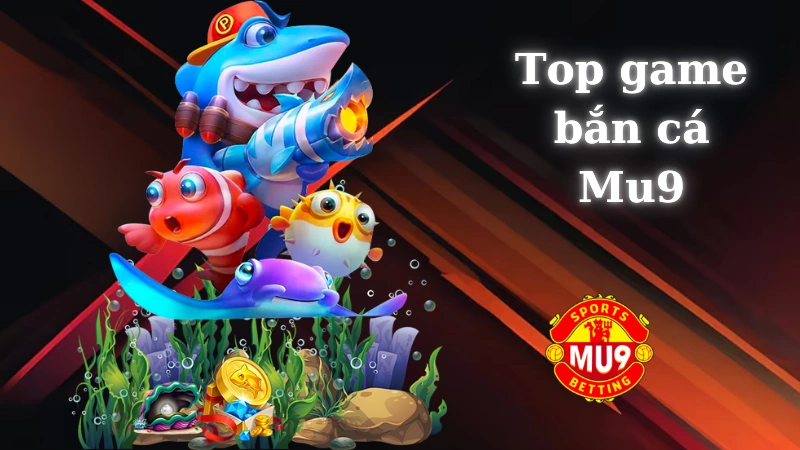 Top game bắn cá Mu9 dễ kiếm tiền nhất 2024 Một số cách chơi game bắn cá hiệu quả và dễ kiếm tiền
