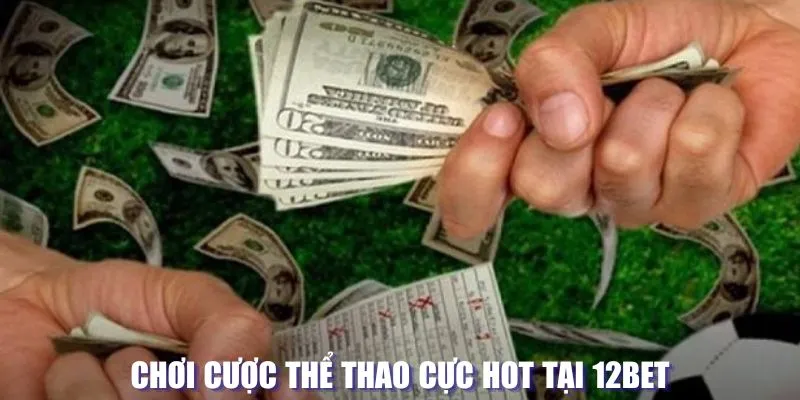 12BET - Khám Phá Các Tựa Game Đổi Thưởng Siêu Hấp Dẫn Chơi cược thể thao cực hot tại 12BET