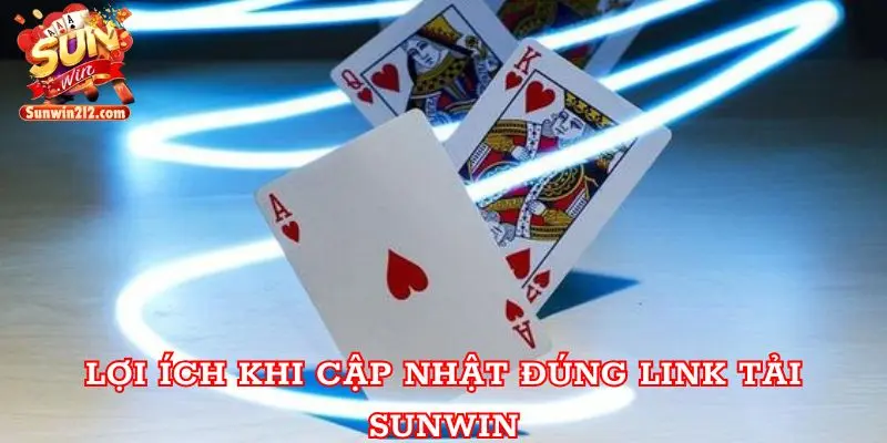Lợi Ích Khi Cập Nhật Đúng Link tải Sunwin