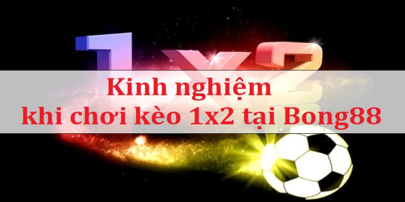 Kèo 1x2 là gì? Kinh nghiệm soi kèo 1x2 đánh là thắng Cược 1x2 là gì Bong88